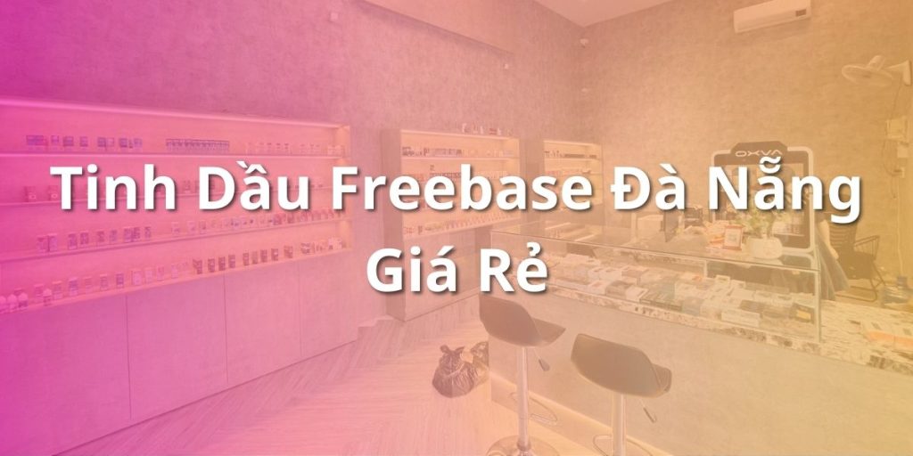 Tinh Dầu Freebase Đà Nẵng Giá Rẻ